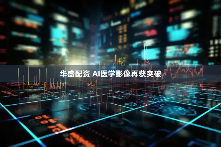 华盛配资 AI医学影像再获突破